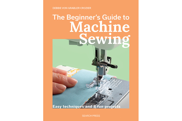 The Beginner's Guide to Machine Sewing Book by Debbie Von Grabler-Crozier